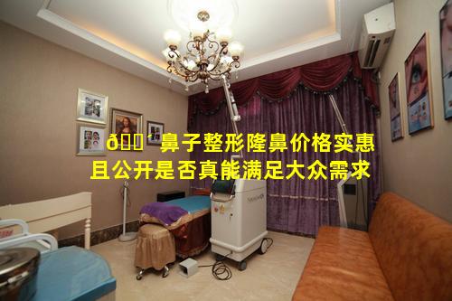🌴 鼻子整形隆鼻价格实惠且公开是否真能满足大众需求